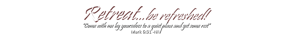 Retreat...be refreshed!